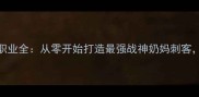 新手必看热血江湖职业全从零开始打造最强战神奶妈刺客附专属培养路线