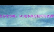 橙子保护生存全攻略341版本高分技巧与资源管理指南
