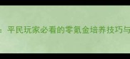 新大话2孩子养成全攻略平民玩家必看的零氪金培养技巧与进阶路线附资源图