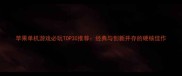 苹果单机游戏必玩TOP30推荐经典与创新并存的硬核佳作