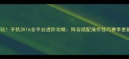 必玩手机2K16全平台进阶攻略阵容搭配操作技巧赛季更新
