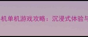 必玩十大巨制手机单机游戏攻略沉浸式体验与高效通关指南