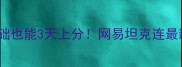 新手必看零基础也能3天上分网易坦克连最新攻略大公开