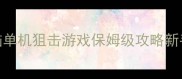 暗影战场终极版电脑单机狙击游戏保姆级攻略新手到高手全与配置推荐