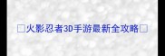 火影忍者3D手游最新全攻略