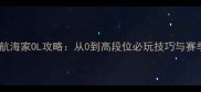 全指南大航海家OL攻略从0到高段位必玩技巧与赛季更新全