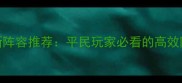 混沌深渊最新阵容推荐平民玩家必看的高效阵容搭配攻略