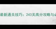开心消消乐最新通关技巧243关高分攻略与必胜方法全