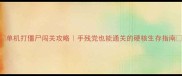 单机打僵尸闯关攻略手残党也能通关的硬核生存指南
