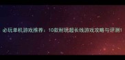必玩单机游戏推荐10款耐玩超长线游戏攻略与评测