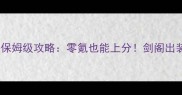 魔兽守望剑阁保姆级攻略零氪也能上分剑阁出装连招阵容全