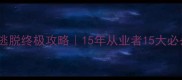 密室逃脱终极攻略15年从业者15大必杀技