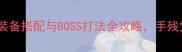 Godwar全地图装备搭配与BOSS打法全攻略手残党也能轻松通关