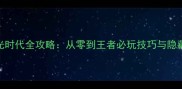 奥雅星光时代全攻略从零到王者必玩技巧与隐藏玩法大