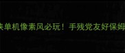 国产武侠单机像素风必玩手残党友好保姆级攻略