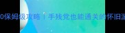页游经典TOP10保姆级攻略手残党也能通关的怀旧游戏复兴指南