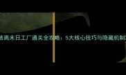 逃离末日工厂通关全攻略5大核心技巧与隐藏机制