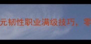 保姆级攻略天使纪元韧性职业满级技巧零氪党也能轻松逆袭