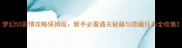 梦幻55剧情攻略保姆级新手必看通关秘籍与隐藏任务全收集