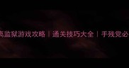 逃离监狱游戏攻略通关技巧大全手残党必看