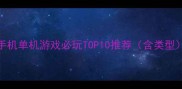 手机单机游戏必玩TOP10推荐含类型