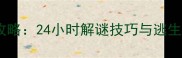 密室逃脱通关全攻略24小时解谜技巧与逃生指南最新版