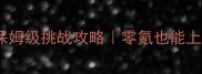 全民突击保姆级挑战攻略零氪也能上分全指南