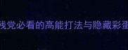 原神世界地图终极攻略手残党必看的高能打法与隐藏彩蛋3分钟速成顶级玩家