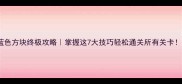 滑动蓝色方块终极攻略掌握这7大技巧轻松通关所有关卡