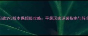 部落守卫战395版本保姆级攻略平民玩家逆袭指南与阵容搭配全