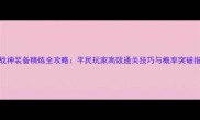 斗战神装备精炼全攻略平民玩家高效通关技巧与概率突破指南