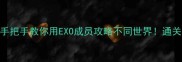 EXO快穿夺爱攻略手把手教你用EXO成员攻略不同世界通关率100的终极指南