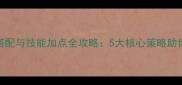 最强阵容搭配与技能加点全攻略5大核心策略助你轻松上分
