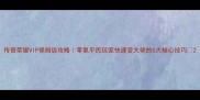 传奇荣耀VIP保姆级攻略零氪平民玩家快速变大佬的5大核心技巧