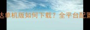 最新攻略SD敢达单机版如何下载全平台配置要求及联机技巧