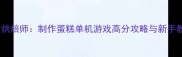 甜蜜烘焙师制作蛋糕单机游戏高分攻略与新手教程