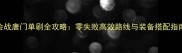 会战唐门单刷全攻略零失败高效路线与装备搭配指南