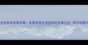 王者荣耀全皮肤单机版攻略免费获取所有皮肤的正确方法附详细图文教程